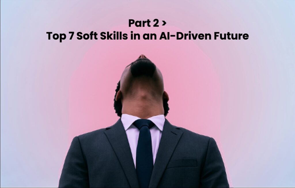 Top 7 Soft Skills in an AI-Driven Future